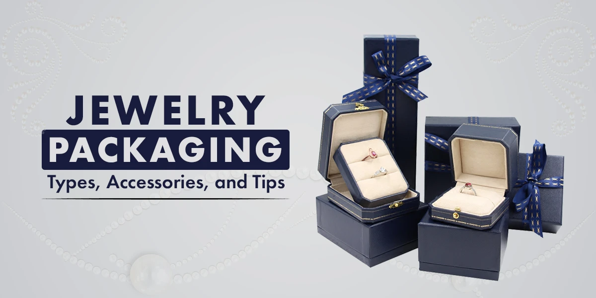 Jewelry Packaging Types, Accessories, and Tips